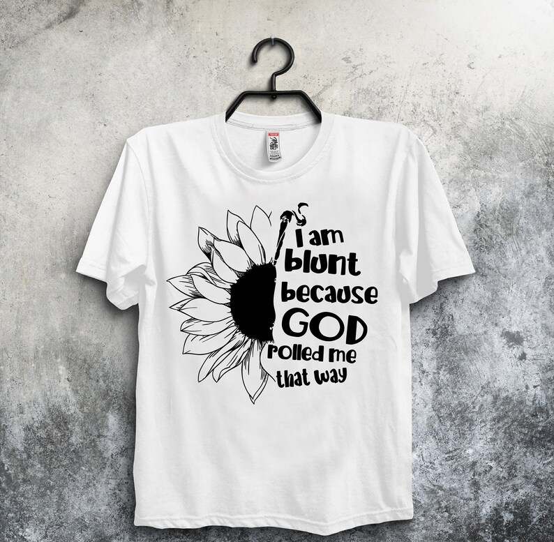 I am Blunt Because God Rolled me That Way  - Half Sunflower SVG, Digital Download#2