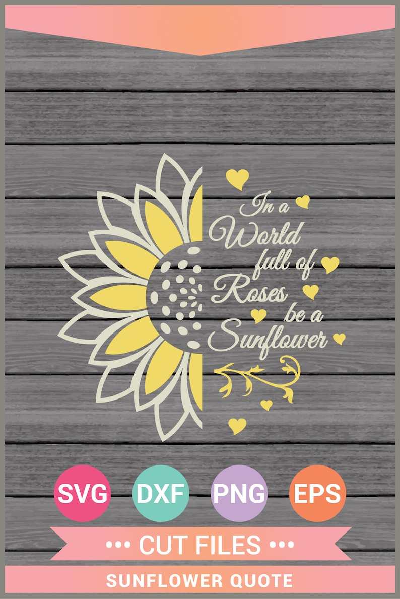 Download In A World Full of Roses Be a Sunflower Svg Designs For Your Craft Projects 
