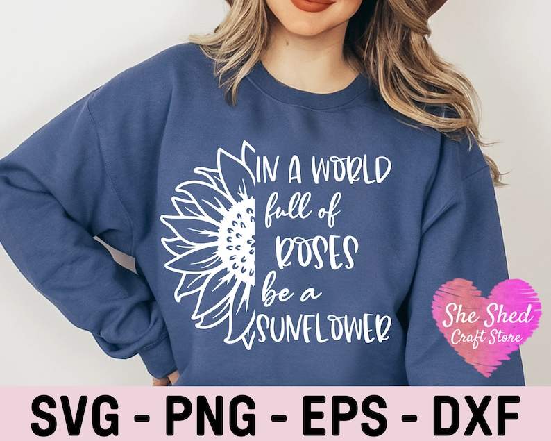 In A World Full of Roses Be A Sunflower Svg Png Pdf Files High Quality Perfect for your Design