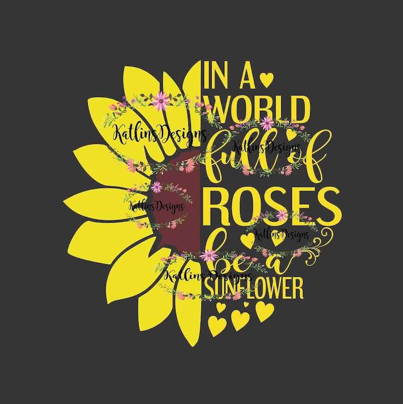 In A World Full of Roses, Be A Sunflower SVG Cut File, Digital Download#1