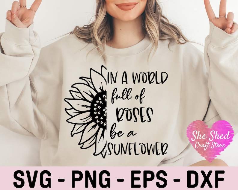 In A World Full of Roses Be A Sunflower Svg Png Pdf Files High Quality Perfect for your Design 